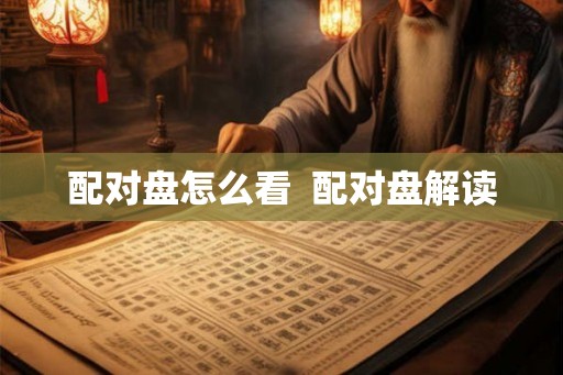 配对盘怎么看  配对盘解读