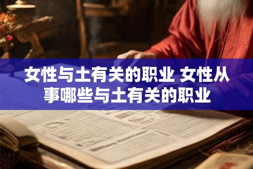 女性与土有关的职业 女性从事哪些与土有关的职业