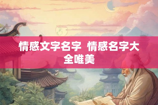 情感文字名字  情感名字大全唯美