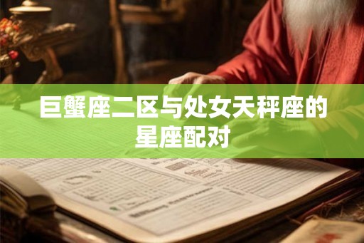 巨蟹座二区与处女天秤座的星座配对