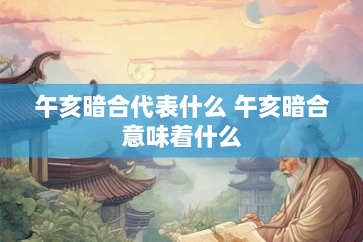 午亥暗合代表什么 午亥暗合意味着什么