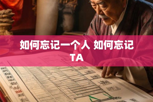 如何忘记一个人 如何忘记TA