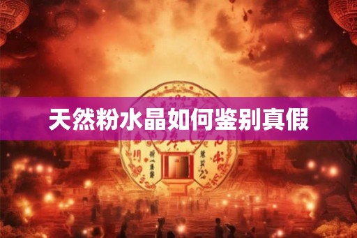 天然粉水晶如何鉴别真假
