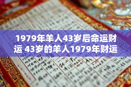 1979年羊人43岁后命运财运 43岁的羊人1979年财运如何