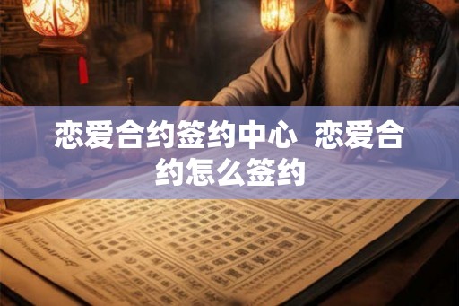 恋爱合约签约中心  恋爱合约怎么签约