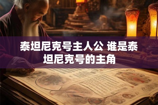 泰坦尼克号主人公 谁是泰坦尼克号的主角