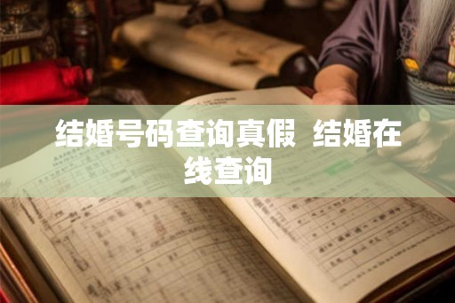 结婚号码查询真假  结婚在线查询