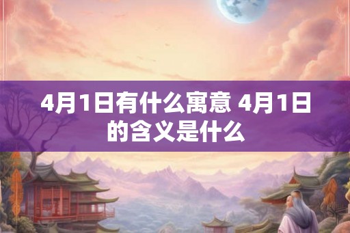 4月1日有什么寓意 4月1日的含义是什么