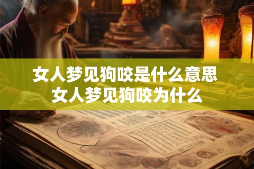 女人梦见狗咬是什么意思 女人梦见狗咬为什么