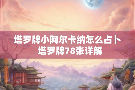 塔罗牌小阿尔卡纳怎么占卜  塔罗牌78张详解
