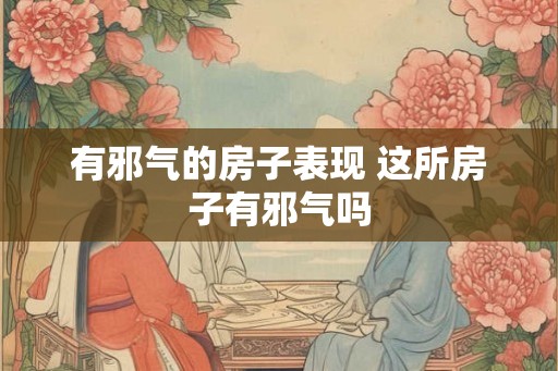 有邪气的房子表现 这所房子有邪气吗