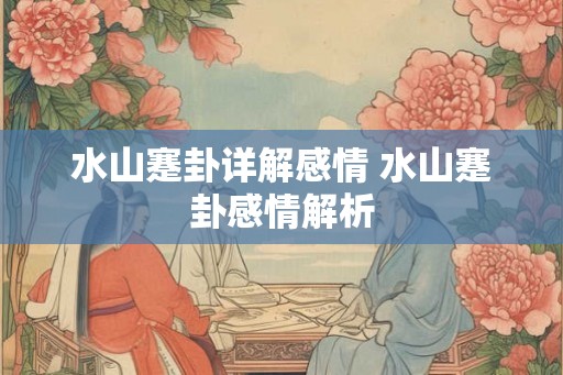 水山蹇卦详解感情 水山蹇卦感情解析