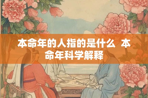 本命年的人指的是什么  本命年科学解释