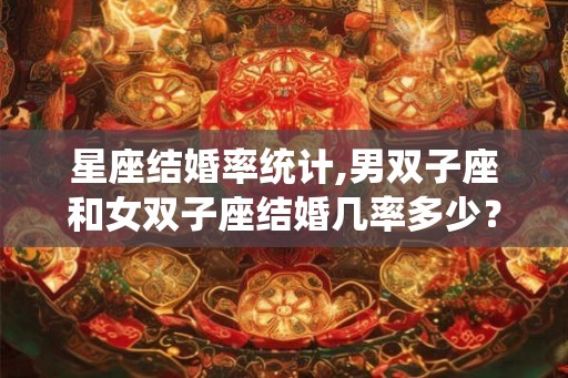 星座结婚率统计,男双子座和女双子座结婚几率多少？