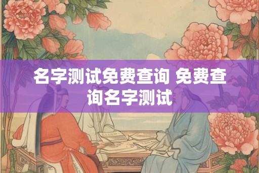名字测试免费查询 免费查询名字测试