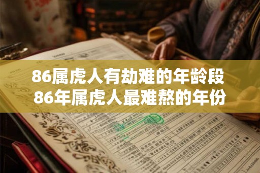 86属虎人有劫难的年龄段 86年属虎人最难熬的年份