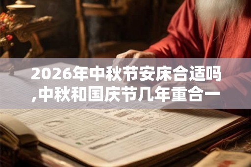 2026年中秋节安床合适吗,中秋和国庆节几年重合一次