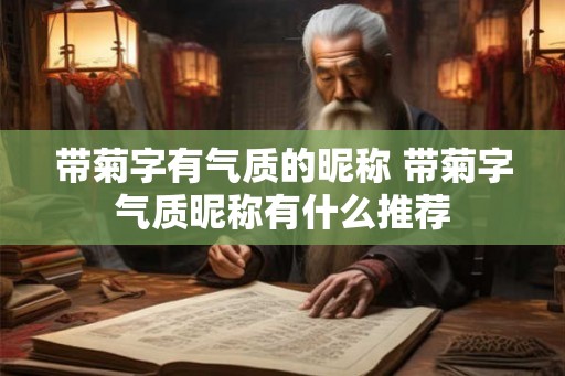 带菊字有气质的昵称 带菊字气质昵称有什么推荐