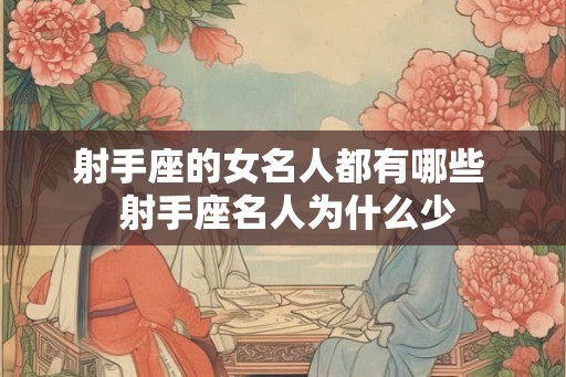 射手座的女名人都有哪些  射手座名人为什么少