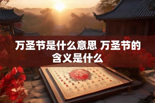 万圣节是什么意思 万圣节的含义是什么