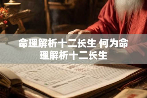 命理解析十二长生 何为命理解析十二长生 命理解析十二长生 何为命理解析十二长生
