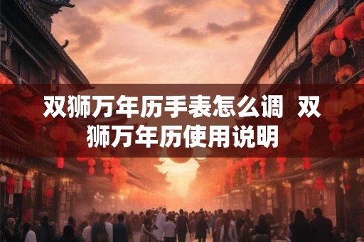 双狮万年历手表怎么调  双狮万年历使用说明