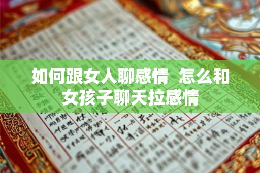 如何跟女人聊感情  怎么和女孩子聊天拉感情
