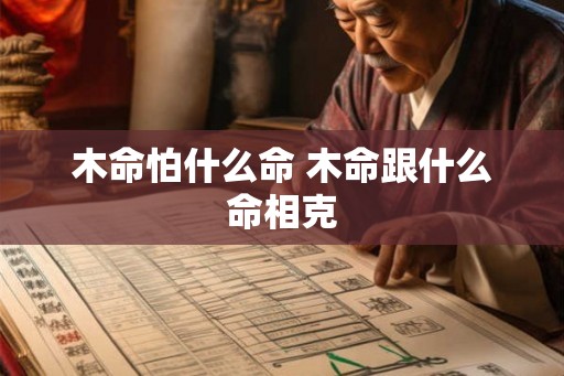 木命怕什么命 木命跟什么命相克