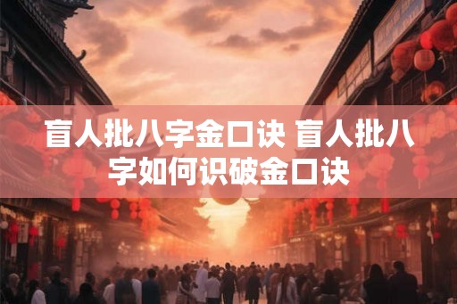 盲人批八字金口诀 盲人批八字如何识破金口诀