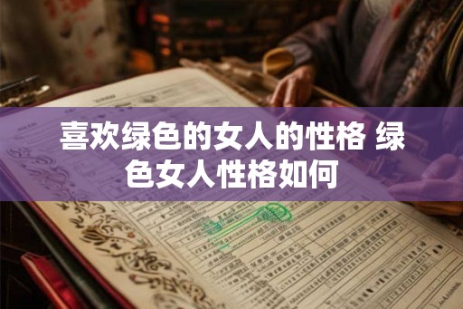 喜欢绿色的女人的性格 绿色女人性格如何 喜欢绿色的女人的性格 绿色女人性格如何