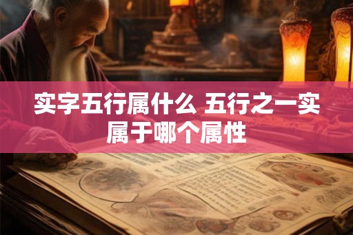 实字五行属什么 五行之一实属于哪个属性