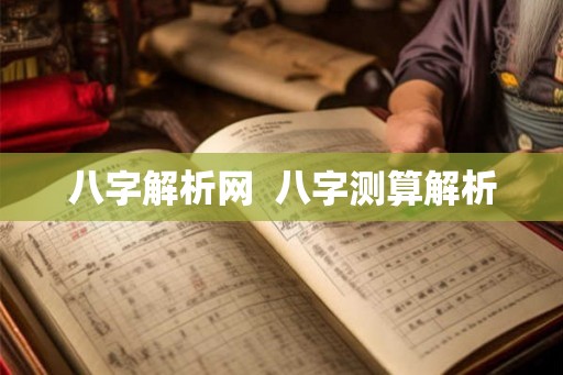 八字解析网  八字测算解析