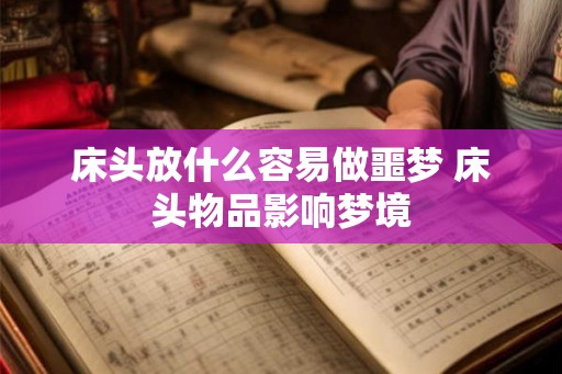 床头放什么容易做噩梦 床头物品影响梦境 床头放什么容易做噩梦 床头物品影响梦境