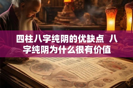 四柱八字纯阴的优缺点  八字纯阴为什么很有价值