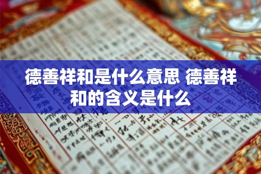 德善祥和是什么意思 德善祥和的含义是什么