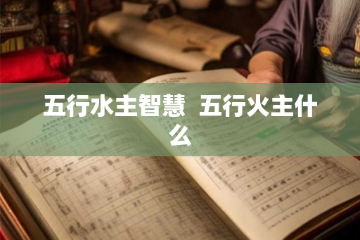 五行水主智慧  五行火主什么