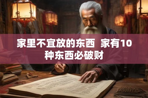 家里不宜放的东西  家有10种东西必破财