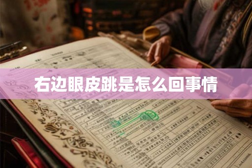 右边眼皮跳是怎么回事情 右边眼皮跳是怎么回事情