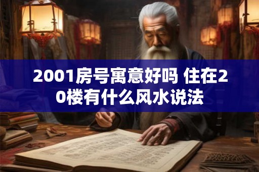 2001房号寓意好吗 住在20楼有什么风水说法