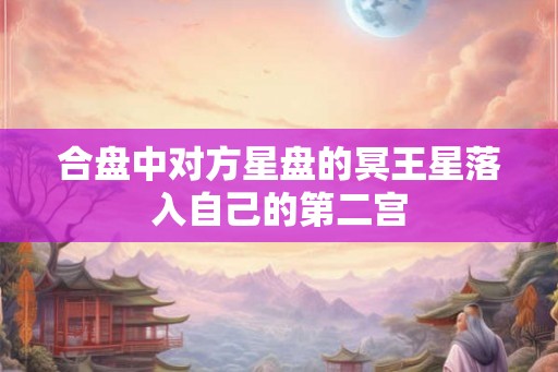合盘中对方星盘的冥王星落入自己的第二宫