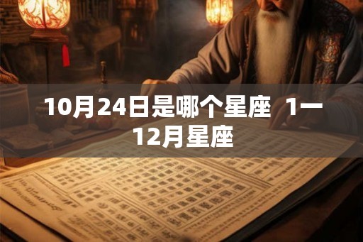 10月24日是哪个星座  1一12月星座