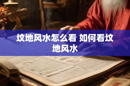 坟地风水怎么看 如何看坟地风水