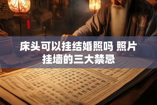 床头可以挂结婚照吗 照片挂墙的三大禁忌