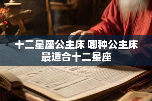 十二星座公主床 哪种公主床最适合十二星座