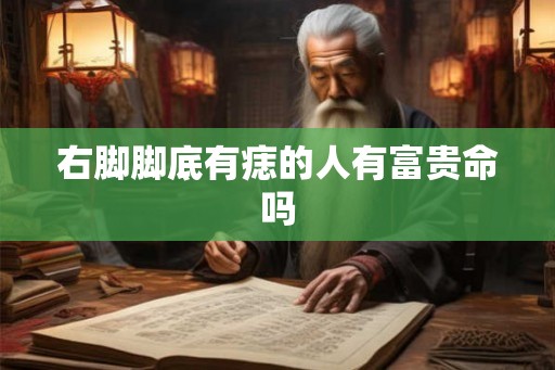 右脚脚底有痣的人有富贵命吗