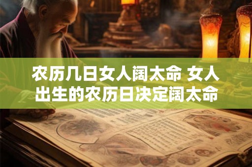 农历几日女人阔太命 女人出生的农历日决定阔太命