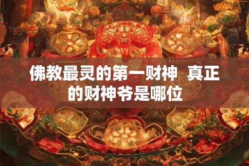 佛教最灵的第一财神  真正的财神爷是哪位