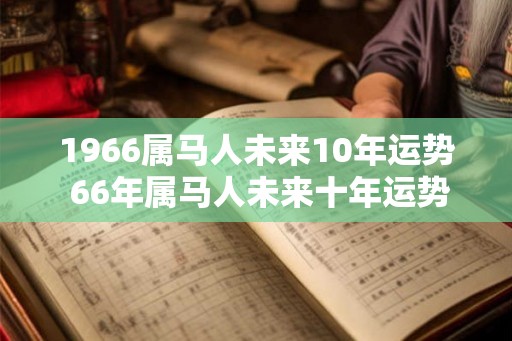 1966属马人未来10年运势 66年属马人未来十年运势走向