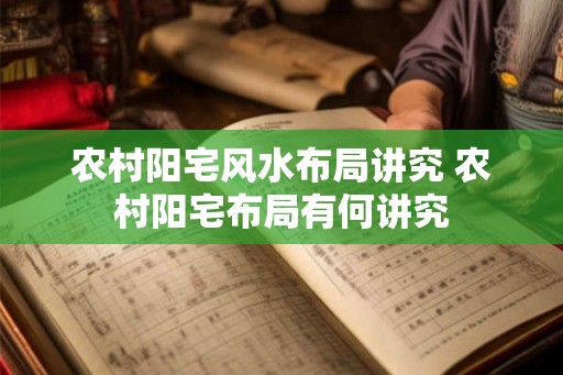 农村阳宅风水布局讲究 农村阳宅布局有何讲究 农村阳宅风水布局讲究 农村阳宅布局有何讲究