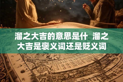 溜之大吉的意思是什  溜之大吉是褒义词还是贬义词